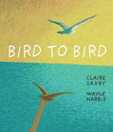 Bird To Bird by Claire Saxby & Wayne Harris