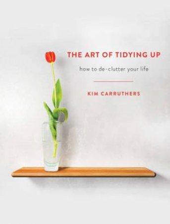 The Art Of Tidying Up (New Edition) by Kim Carruthers
