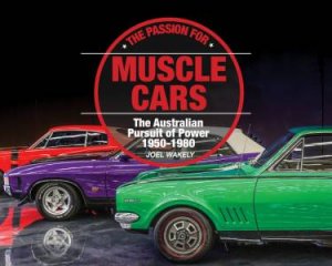 The Passion For Muscle Cars by Joel Wakely