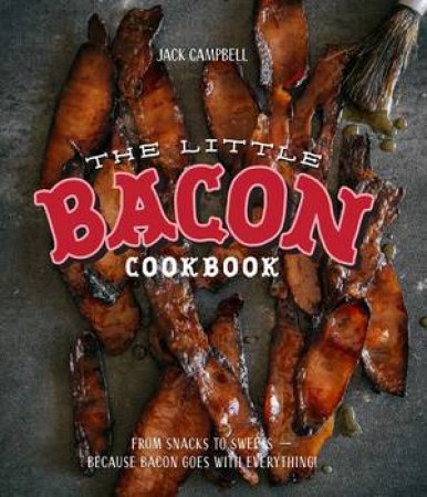 The Little Bacon Cookbook: Because Bacon Goes With Everything by Jack Campbell