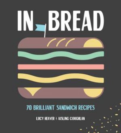 In Bread: A Celebration Of The Mighty Sandwich by Lucy; Coughlan, Aisling Heaver