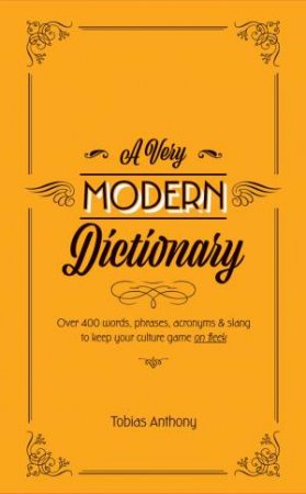 A Very Modern Dictionary: 400 New Words, Phrases, Acronyms, And Slang To Keep Your Culture Game On Fleek by Tobias Anthony