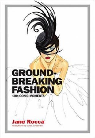 Groundbreaking Fashion:100 Iconic Fashion Moments by Jane Rocca