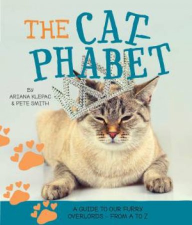 The Cat-phabet: A Guide To Our Furry Overlords From A To Z by Ariana Klepac
