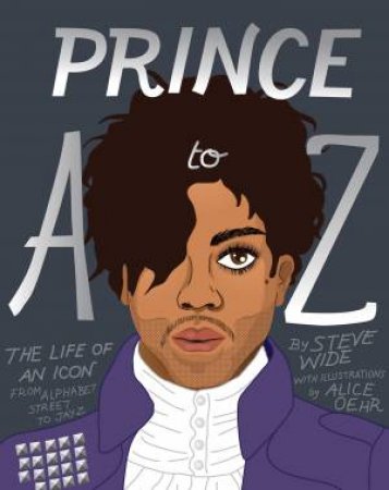 Prince A To Z: The Life Of An Icon From Alphabet Street To Jay Z by Steve Wide