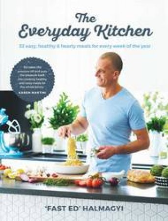 Everyday Kitchen: 52 Delicious Meals To Share by Fast Ed Halmagyi