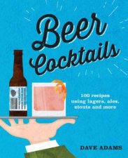 Beer Cocktails 100 Recipes Using Lagers Stouts Ales  More