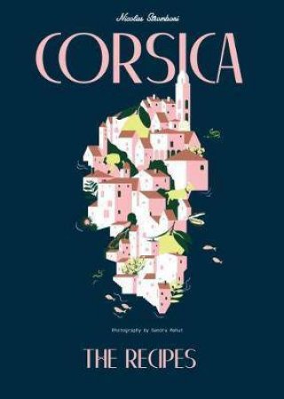 Corsica: The Recipes by Nicolas Stromboni