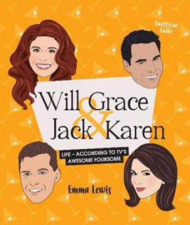 Will & Grace & Jack & Karen: Life - According To TV's Awesome Foursome by Emma Lewis
