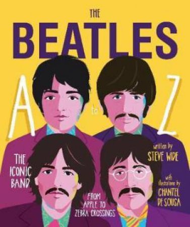 Beatles A To Z: The Iconic Band - From Apple Corp To Zebra Crossings by Steve Wide