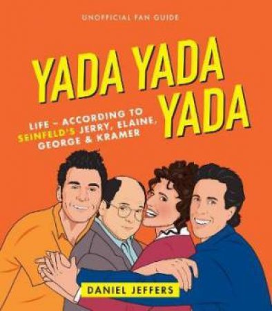 Yada Yada Yada: Life - According To Seinfeld's Jerry, Elaine, George & Kramer by Daniel Jeffers
