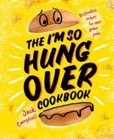 I'm-So-Hungover Cookbook: Restorative Recipes To Ease Your Pain by Jack Campbell