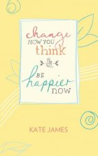Change How You Think And Be Happier Now