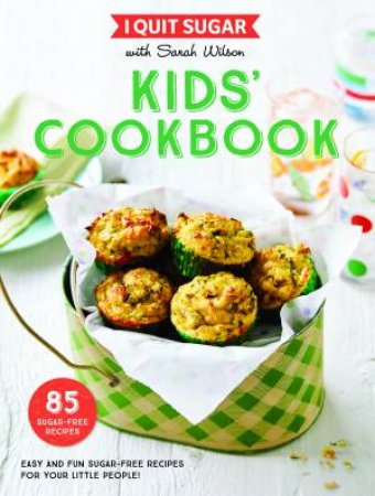I Quit Sugar: Kids' Cookbook by Sarah Wilson