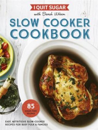 I Quit Sugar: Slow Cooker Cookbook by Sarah Wilson