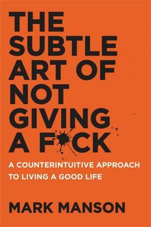 The Subtle Art Of Not Giving a F*ck by Mark Manson