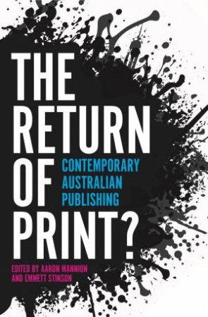 The Return Of Print?: Contemporary Australian Publishing by Aaron Mannion & Emmett Stinson