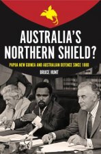 Australias Northern Shield Papua New Guinea And Australian Defence Since 1880