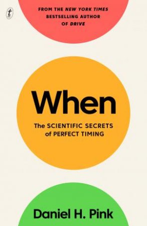 When: The Scientific Secrets Of Perfect Timing by Daniel H. Pink