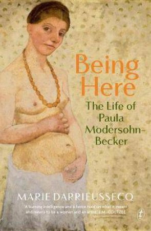 Being Here: The Life Of Paula Modersohn-Becker by Marie Darrieussecq