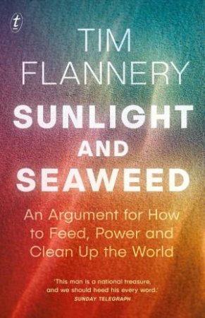 Sunlight And Seaweed: An Argument For How To Feed, Power And Clean Up The World by Tim Flannery