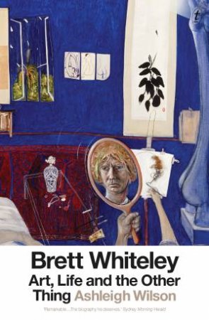 Brett Whiteley: Art, Life And The Other Thing by Ashleigh Wilson