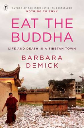 Eat The Buddha: Life And Death In A Tibetan Town by Barbara Demick