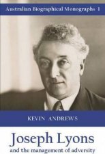Joseph Lyons and the Management of Adversity Australian Biographical Monographs 1