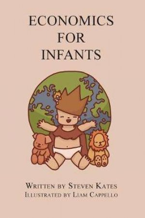 Economics For Infants by Steven Kates