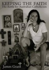 Keeping The Faith The Battle For Australian Catholicism