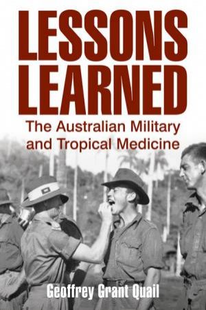 Lessons Learned: The Australian Military And Tropical Medicine by Geoffrey Grant Quail