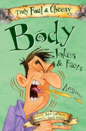 Truly Foul & Cheesy Body Jokes And Facts by John Townsend