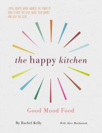 The Happy Kitchen: Good Mood Food by Rachel Kelly