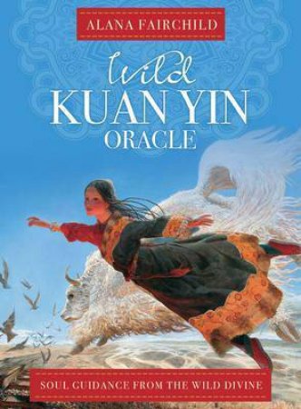 Wild Kuan Yin Oracle by Alana Fairchild