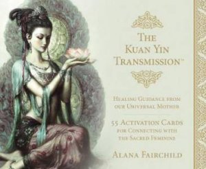 Kuan Yin Transmission Guidance, Healing And Activation Deck by Alana And Hao, Zeng Fairchild