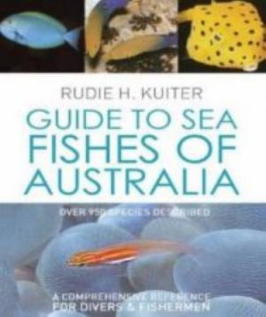 Guide To Sea Fishes Of Australia by Rudie H. Kuiter
