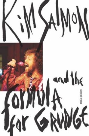 Kim Salmon And The Formula For Grunge by Douglas Galbraith