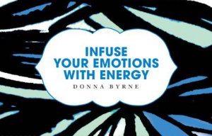 Infuse Your Emotions With Energy by Donna Byrne