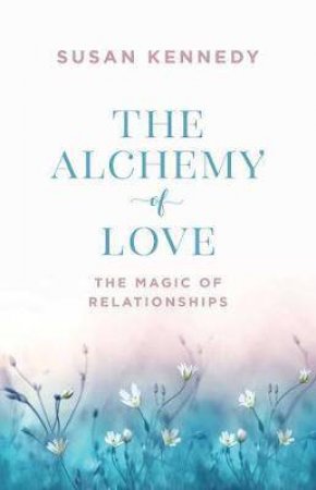 Alchemy Of Love: The Magic Of Relationships by Susan Kennedy