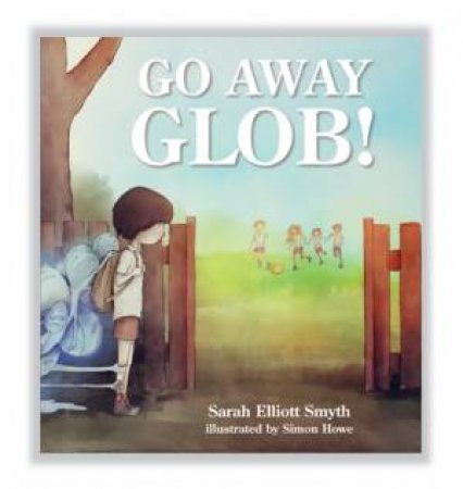 Go Away Glob! by Sarah Elliott Smyth & Simon Howe