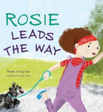 Rosie Leads The Way by Renee Irving Lee & Lisa Coutts
