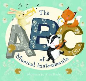 The ABC Of Musical Instruments by Ailie Busby