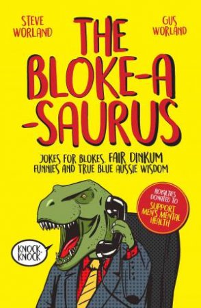 The Bloke-A-Saurus: Jokes For Blokes, Fair Dinkum Funnies And True Blue Aussie Wisdom by Gus Worland & Steve Worland