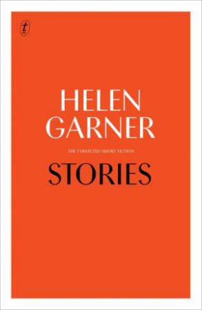 Stories: The Collected Short Fiction by Helen Garner