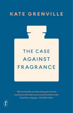 The Case Against Fragrance by Kate Grenville