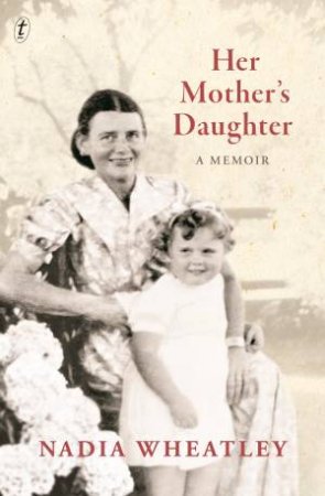 Her Mother's Daughter: A Memoir by Nadia Wheatley