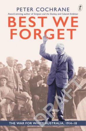Best We Forget: The War For White Australia, 1914-18 by Peter Cochrane