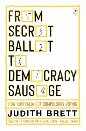 From Secret Ballot To Democracy Sausage: How Australia Got Compulsory Voting by Judith Brett