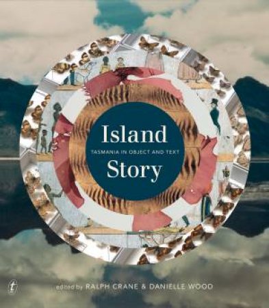 Island Story: Tasmania In Object And Text by Ralph Crane