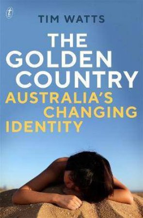 The Golden Country: Australia's Changing Identity by Tim Watts